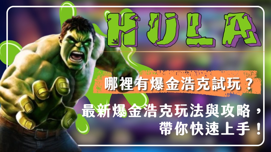 哪裡有爆金浩克試玩？最新爆金浩克玩法與攻略，帶你快速上手！